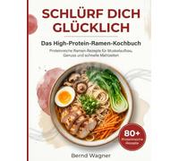 SCHLÜRF DICH GLÜCKLICH - Das High-Protein-Ramen-Kochbuch: Proteinreiche Ramen-Rezepte für Muskelaufbau, Genuss und schnelle Mahlzeiten
