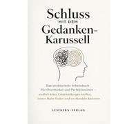 Schluss mit dem Gedankenkarussell: Das strukturierte Arbeitsbuch für Overthinker und Perfektionisten - endlich klare Entscheidungen treffen, innere ... ins Handeln kommen (Die Schluss-mit-Methode)