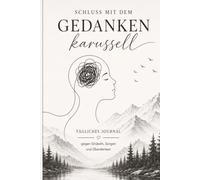 Schluss mit dem Gedankenkarussell: Tägliches Journal gegen Grübeln, Sorgen und Überdenken