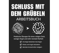 Schluss mit dem Grübeln - Arbeitsbuch: Praktische Übungen gegen Overthinking, Angst und Stress | Mehr mentale Klarheit, Fokus und innere Ruhe
