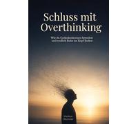 Schluss mit Overthinking: Wie du Gedankenkreisen beendest und endlich Ruhe im Kopf findest