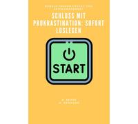 Schluss mit Prokrastination: Sofort loslegen (Produktivität und Zeitmanagement)