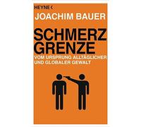 Schmerzgrenze: Vom Ursprung alltaglicher und globaler Gewalt by Bauer PB.