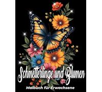 Schmetterling und Blumen Malbuch: Entspannende Naturdesigns zur Stressbewältigung und Achtsamkeit