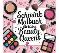 Schmink-Malbuch für kleine Beauty Queens: 50 liebevoll gestaltete Ausmalbilder mit Make-up und Kosmetik-Accessoires für Kinder ab 3 Jahren