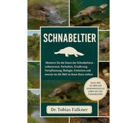 SCHNABELTIER: Meistern Sie die Kunst der Schnabeltiere Lebensraum, Verhalten, Ernährung, Fortpflanzung, Biologie, Evolution und warum sie die Welt in ihren Bann ziehen