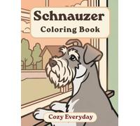 Schnauzer Coloring Book: Cozy Everyday: A Cozy Bold and Easy Coloring Book for Adults and Seniors with Cute and Simple Schnauzer Designs for Stress Relief, Relaxation, and Mindfulness
