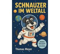 Schnauzer im Weltall -Ein galaktisches Abenteuer für kleine Sternenforscher ab 6 Jahren: Ein lustiges Erstlese und Vorlesebuch über Mut, ... auch für Erwachsene (Schnauzers Abenteuer)