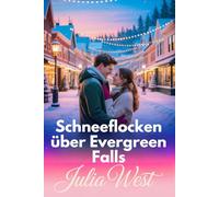 Schneeflocken über Evergreen Falls: Eine herzerwärmende Weihnachtsromanze mit Kleinstadtzauber und verborgener Gefahr