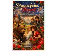 Schneeweißchen und Rosenrot: Eine zauberhafte Geschichte: Eine liebevolle und lehrreiche Gute-Nacht-Geschichte für süße Träume