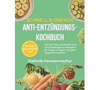 Schnell & Einfach Anti-Entzündungs-Kochbuch: Low-Carb-Diät und Lifestyle-Hacks, um Entzündungen zu bekämpfen, die Energie zu steigern und jeden Tag gesund zu bleiben