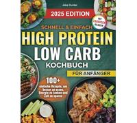 Schnell & Einfach High Protein Low Carb Kochbuch: 100+ Schnelle, Schmackhafte Rezepte zum Abnehmen, Energien Steigern und Schlanke Muskeln Aufbauen - ... Hochprotein und Low Carb Diät Kochbuch