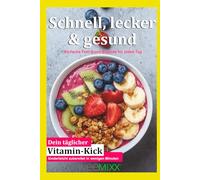 Schnell, lecker & gesund: Einfache Feel-Good-Rezepte für jeden Tag