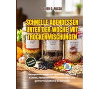 Schnelle Abendessen unter der Woche mit Trockenmischungen: Glasfertige Basen, einfache Zusätze und wöchentliche Einkaufslisten für schnelleres Kochen aus dem Vorrat (DIY-Vorratsmischungen-Kollektion)