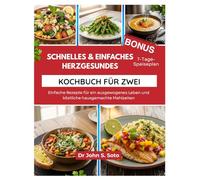 SCHNELLES & EINFACHES HERZGESUNDES KOCHBUCH FÜR ZWEI: Einfache Rezepte für ein ausgewogenes Leben und köstliche hausgemachte Mahlzeiten (Nourish your body (Cookbooks & Exercise guides))