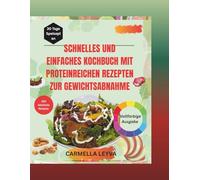 SCHNELLES UND EINFACHES KOCHBUCH MIT PROTEINREICHEN REZEPTEN ZUR GEWICHTSABNAHME: Einfache, köstliche Mahlzeiten für Anfänger - gegen Heißhunger, für mehr Energie und Fettverbrennung