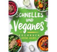 Schnelles Und Einfaches Veganes Kochbuch: Schnelle Und Leckere Pflanzliche Rezepte Für Anfänger Und Fortgeschrittene
