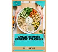 SCHNELLES UND EINFACHES VEGETARISCHES PCOS-KOCHBUCH: Leckere, ausgewogene Mahlzeiten und hormonfreundliche Ernährung für das tägliche Wohlbefinden