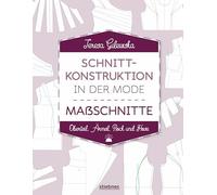Schnittkonstruktion in der Mode - Maßschnitte: Oberteil, Ärmel, Rock und Hose