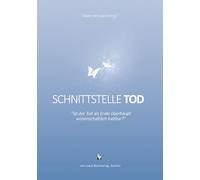 Schnittstelle Tod - Ist der Tod als Ende überhaupt wissenschaftlich haltbar?