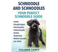 Schnoodle And Schnoodles: Your Perfect Schnoodle Guide Includes Schnoodle Puppies, Giant Schnoodles, Finding Schnoodle Breeders, Temperament, Miniature Schnoodles, Care, & More!