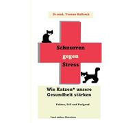 Schnurren gegen Stress - Wie Katzen* unsere Gesundheit stärken *und andere Haustiere: Fakten, Fell und Feelgood