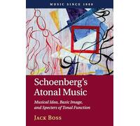 Schoenberg's Atonal Music: Musical Idea, Basic Image, and Specters of Tonal Function (Music since 1900)