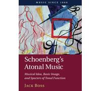 Schoenberg's Atonal Music: Musical Idea, Basic Image, and Specters of Tonal Function (Music since 1900)