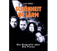 Schönheit im Lärm: Die Biografie über die Pixies. Komplett in Farbe