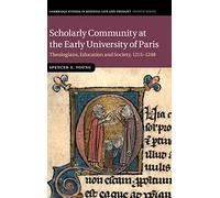 Scholarly Community at the Early University of Paris: Theologians, Education and Society, 1215-1248: 94 (Cambridge Studies in Medieval Life and Thought: Fourth Series, Series Number 94)