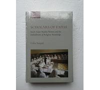 Scholars of Faith: South Asian Muslim Women and the Embodiment of Religious Knowledge