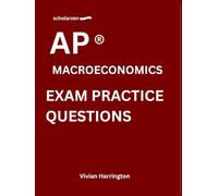scholarzen AP ® MACROECONOMICS EXAM PRACTICE QUESTIONS: Practice tests with answers and detailed explanations.