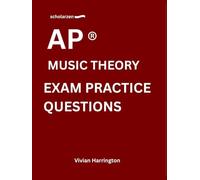 scholarzen AP ® MUSIC THEORY EXAM PRACTICE QUESTIONS: Practice tests with answers and detailed explanations.