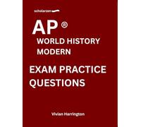 scholarzen AP ® WORLD HISTORY MODERN PRACTICE QUESTIONS: Practice tests with answers and detailed explanations.