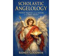 Scholastic Angelology: Thomas Aquinas and the Nature of the Holy Angels