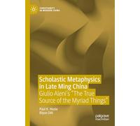 Scholastic Metaphysics in Late Ming China: Giulio Aleni's "The True Source of the Myriad Things" (Christianity in Modern China)
