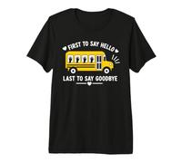 School Bus Driver First to Say Hello Last to Say Goodbye Premium T-Shirt