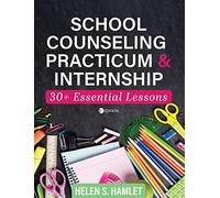 School Counseling Practicum and Internship: 30 Plus Essential Lessons
