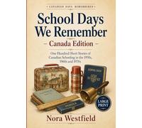 School Days We Remember - Canada Edition: One Hundred Short Stories of Canadian Schooling in the 1950s, 1960s and 1970s: 2 (Canadian Days Remembered)