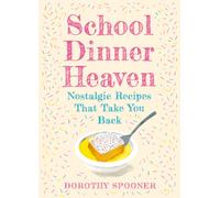 School Dinner Heaven : Nostalgic Recipes That Take You Back