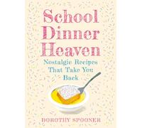 School Dinner Heaven : Nostalgic Recipes That Take You Back