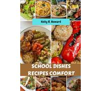 SCHOOL DISHES RECIPES COMFORT: Simple Fundamental Advance Mouthwatering Favorite Savory Cookbook Meal Plan To Survive For Years With Healthy Easy Classic Irresistible Food Diet Dishes To Enjoy