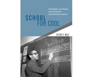School for Cool: The Academic Jazz Program and the Paradox of Institutionalized Creativity