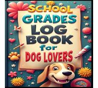 School Grades Log Book for Dog Lovers: Academic Milestones, Tracking Success, Grades Matter, Path to Progress, From Data to Insights, Empowering Education, Charting Academic Journeys