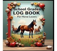 School Grades Log Book for Horse Lovers: Academic Milestones, Tracking Success, Grades Matter, Path to Progress, From Data to Insights, Empowering Education, Charting Academic Journeys