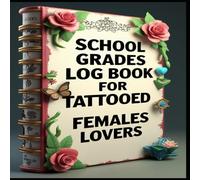 School Grades Log Book For Tattooed Females Lovers: Academic Milestones, Tracking Success, Grades Matter, Path to Progress, From Data to Insights, Empowering Education, Charting Academic Journeys.