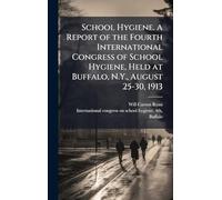 School Hygiene. A Report of the Fourth International Congress of School Hygiene, Held at Buffalo, N.Y., August 25-30, 1913