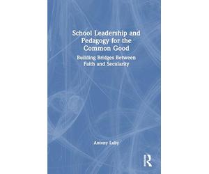 School Leadership and Pedagogy for the Common Good: Building Bridges Between Faith and Secularity