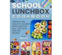 School Lunchbox Cookbook: Creative and Healthy Lunchbox Ideas Your Kids Will Love, with Over 200 Recipes