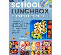 School Lunchbox Cookbook: Creative and Healthy Lunchbox Ideas Your Kids Will Love, with Over 200 Recipes